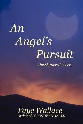 An Angel's Pursuit: The Shattered Peace by Wallace, Faye