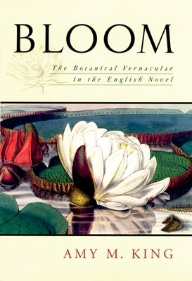 Bloom: The Botanical Vernacular in the English Novel by King, Amy