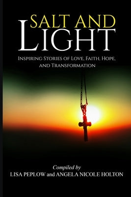 Salt and Light: Inspiring Stories of Love, Hope, Faith, and Transformation by Peplow, Lisa