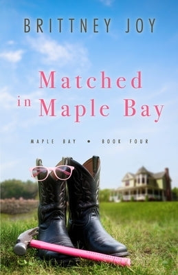 Matched in Maple Bay: A Sweet Small Town Cowboy Romance by Joy, Brittney