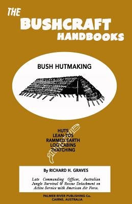 The Bushcraft Handbooks - Bush Hutmaking by Graves, Richard H.