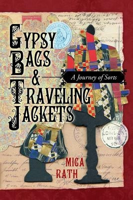 Gypsy Bags & Traveling Jackets: A Journey of Sorts by Rath, Mica