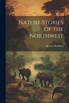 Nature Stories of the Northwest by Bashford, Herbert