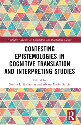 Contesting Epistemologies in Cognitive Translation and Interpreting Studies by Halverson, Sandra L.