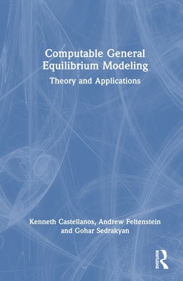 Computable General Equilibrium Modeling: Theory and Applications by Castellanos, Kenneth
