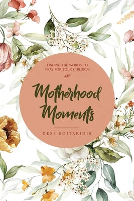 Motherhood Moments: Finding the words to pray for your children by Soitaridis, Desi