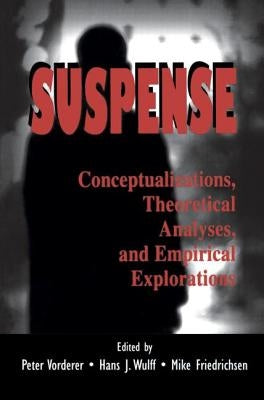 Suspense: Conceptualizations, Theoretical Analyses, and Empirical Explorations by Vorderer, Peter