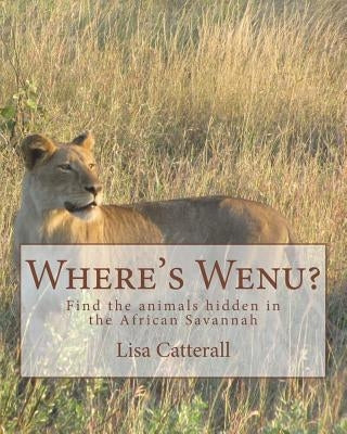 Where's Wenu?: Find the animals hidden in the African Savannah by Catterall, Lisa
