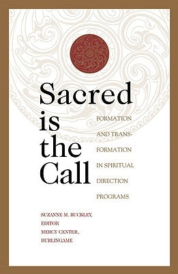 Sacred Is the Call Formation and Transformation in Spiritual Direction Programs by Buckley, Suzanne