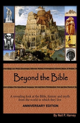 Beyond the Bible: A revealing look at the Bible, history and myth from the world in which they lived. by Harvey, Neil P.