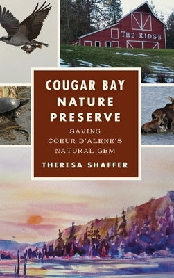 Cougar Bay Nature Preserve: Saving Coeur d'Alene's Natural Gem by Shaffer, Theresa