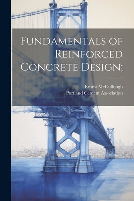 Fundamentals of Reinforced Concrete Design; by McCullough, Ernest 1867-