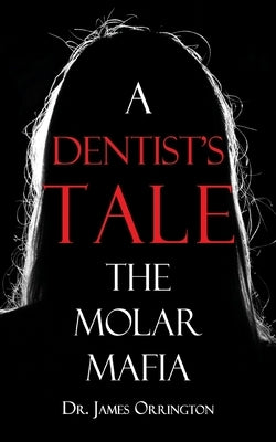 A Dentist's Tale: The Molar Mafia by Orrington, James
