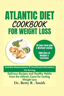 Atlantic Diet Cookbook for Weight Loss: Delicious Recipes and Healthy Habits from the Atlantic Coast for Lasting Weight Loss by Smith, Betty R.