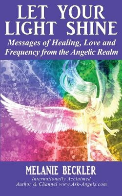Let Your Light Shine: Angel Messages of Healing, Love, and Light by Beckler, Melanie