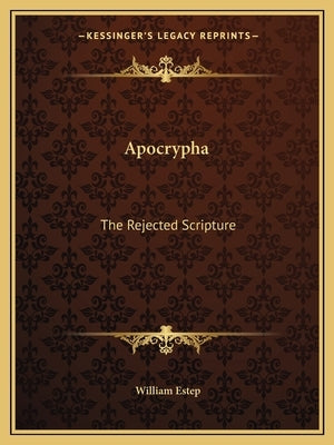 Apocrypha: The Rejected Scripture by Estep, William