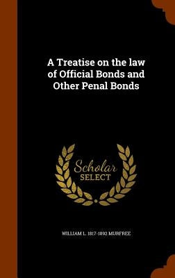 A Treatise on the law of Official Bonds and Other Penal Bonds by Murfree, William L. 1817-1892