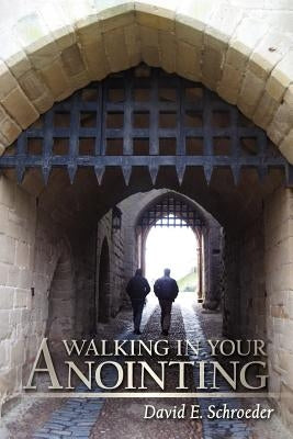 Walking in Your Anointing: Knowing That You Are Filled with the Holy Spirit by Schroeder, David E.