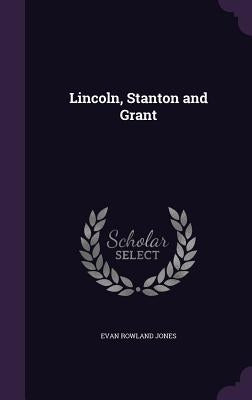 Lincoln, Stanton and Grant by Jones, Evan Rowland