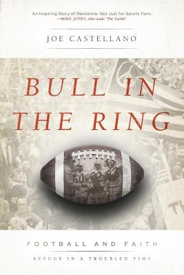 Bull in the Ring: Football and Faith, Refuge in a Troubled Time by Castellano, Joe
