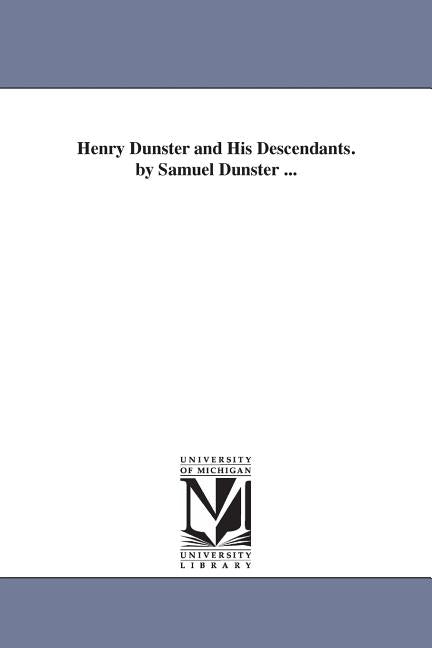 Henry Dunster and His Descendants. by Samuel Dunster ... by Dunster, Samuel