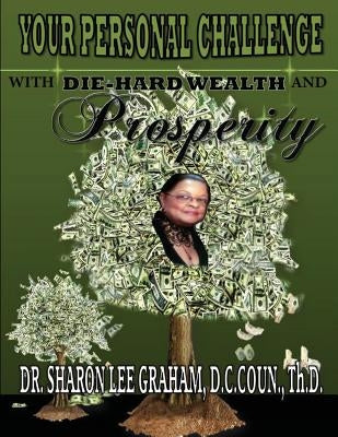 Your Personal Challenge With Die-Hard Wealth and Prosperity by Graham, Sharon Lee