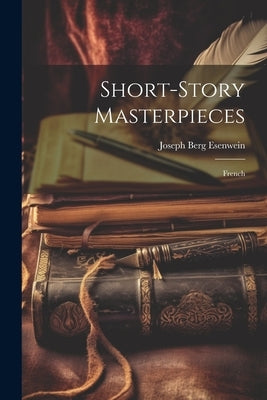 Short-Story Masterpieces: French by Esenwein, Joseph Berg