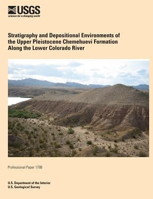 Stratigraphy and Depositional Environments of the Upper Pleistocene Chemehuevi Formation Along the Lower Colorado River by U. S. Department of the Interior