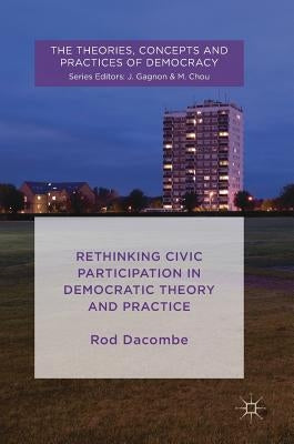 Rethinking Civic Participation in Democratic Theory and Practice by Dacombe, Rod