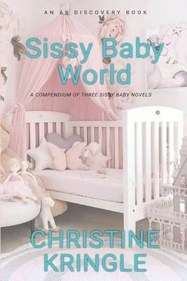 Sissy Baby World: An ABDL/Sissy Baby Book by Bent, Rosalie