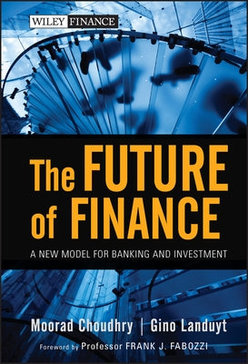 The Future of Finance: A New Model for Banking and Investment by Choudhry, Moorad