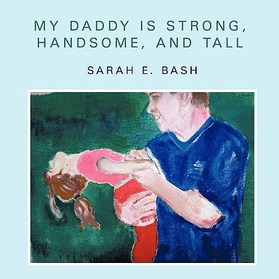 My Daddy is Strong, Handsome, and Tall by Bash, Sarah E.