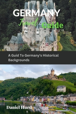 Germany Travel Guide: A Guid To Germany's Historical Backgrounds by Hurd, Daniel