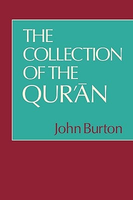 The Collection of the Qur'an by Burton, John