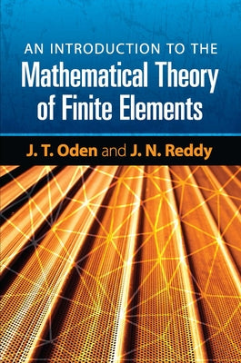An Introduction to the Mathematical Theory of Finite Elements by Oden, J. T.