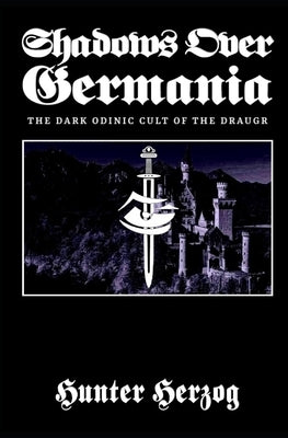 Shadows Over Germania: The Dark Odinic Cult of the Draugr by Herzog, Hunter