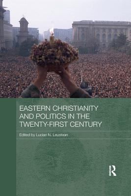 Eastern Christianity and Politics in the Twenty-First Century by Leustean, Lucian N.