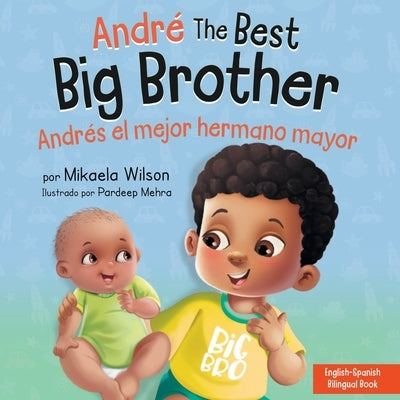 André the Best Big Brother / Andrés el Mejor Hermano Mayor: A Book for Kids to Help Prepare a Soon-To-Be Big Brother for a New Baby / un Libro Infanti by Wilson, Mikaela