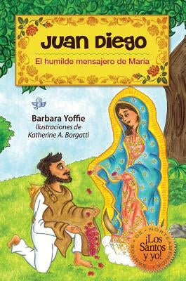 Juan Diego: El Humilde Mensajero de Maria by Yoffie, Barbara