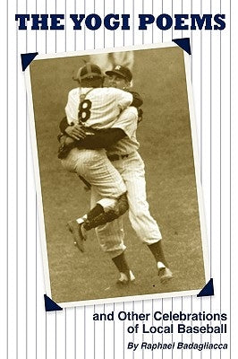 The Yogi Poems and Other Celebrations of Local Baseball by Badagliacca, Raphael