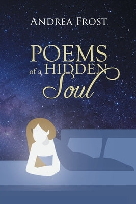 Poems of a Hidden Soul by Frost, Andrea