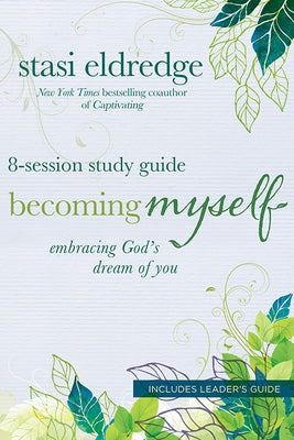 Becoming Myself 8-Session Study Guide: Embracing God's Dream of You by Eldredge, Stasi