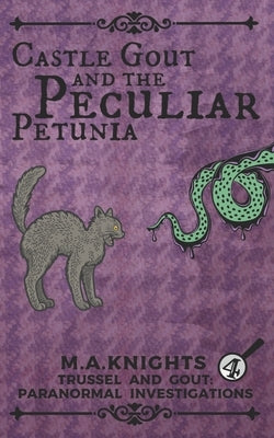 Castle Gout and the Peculiar Petunia: Trussel and Gout: Paranormal Investigations No. 4 by Knights, M. a.