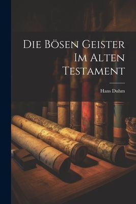 Die Bösen Geister im Alten Testament by Duhm, Hans