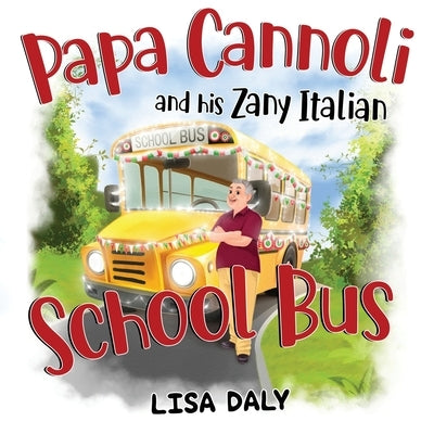Papa Cannoli and his Zany Italian School Bus by Daly, Lisa