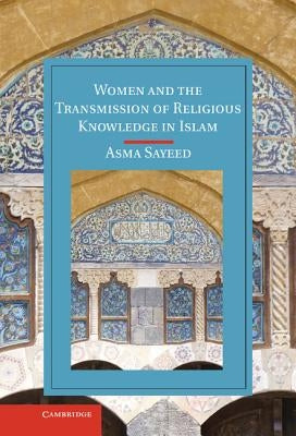 Women and the Transmission of Religious Knowledge in Islam by Sayeed, Asma