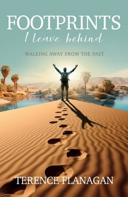 Footprints I Leave Behind: Walking Away From the Past by Flanagan, Terence