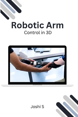 Robotic Arm Control in 3D by S, Joshi