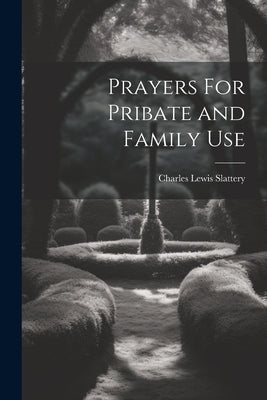 Prayers For Pribate and Family Use by Slattery, Charles Lewis
