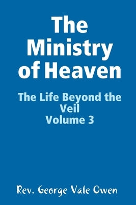 The Ministry of Heaven by Vale Owen, George